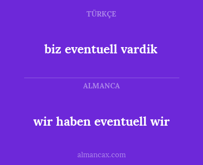wir haben eventuell wir - biz eventuell vardik