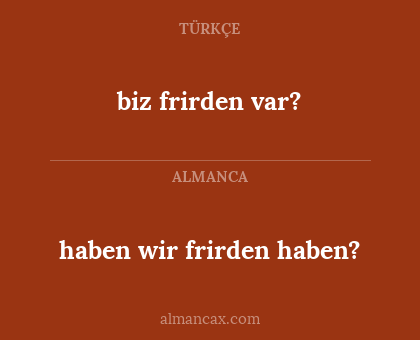 haben wir frirden haben? - biz frirden var?