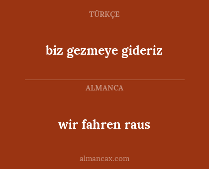wir fahren raus - biz gezmeye gideriz