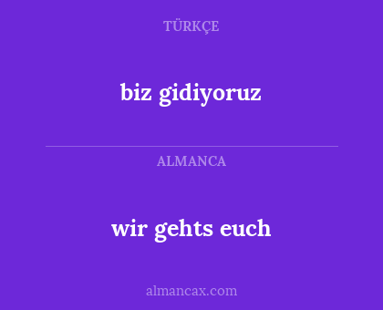 wir gehts euch - biz gidiyoruz