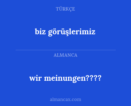 biz görüşlerimiz - wir meinungen????
