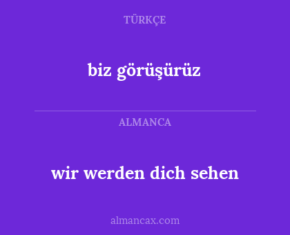 biz görüşürüz - wir werden dich sehen