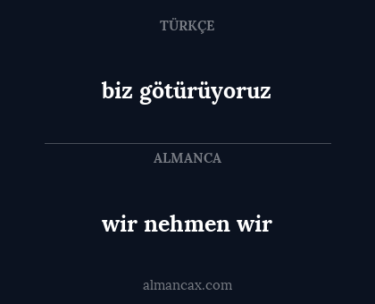 wir nehmen wir - biz götürüyoruz