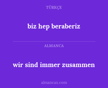 biz hep beraberiz - wir sind immer zusammen