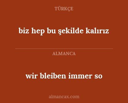 wir bleiben immer so - biz hep bu şekilde kalırız