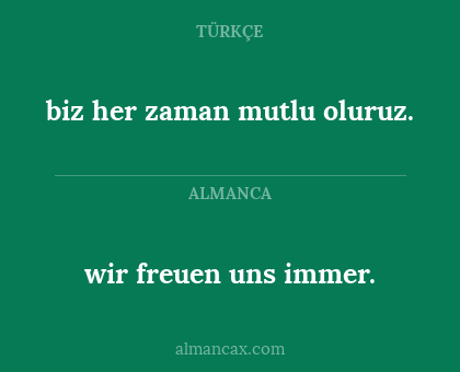 wir freuen uns immer. - biz her zaman mutlu oluruz.