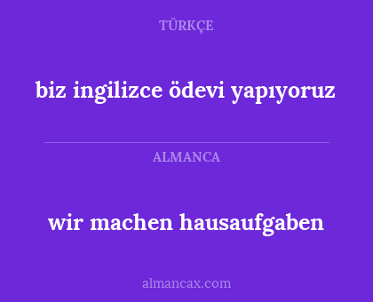 wir machen hausaufgaben - biz ingilizce ödevi yapıyoruz
