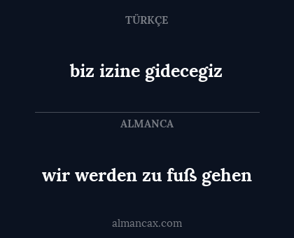 biz izine gidecegiz - wir werden zu fuß gehen