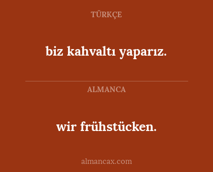 wir frühstücken. - biz kahvaltı yaparız.