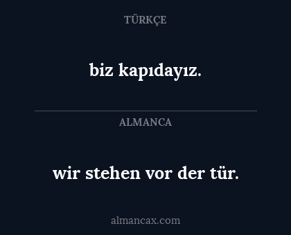 biz kapıdayız. - wir stehen vor der tür.