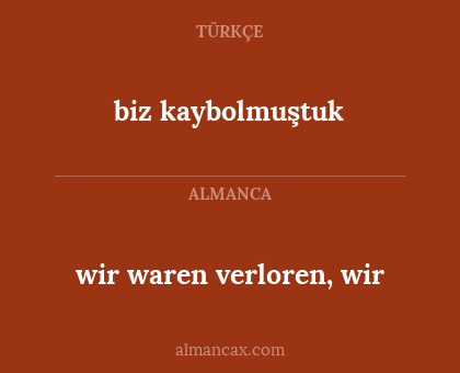 biz kaybolmuştuk - wir waren verloren, wir