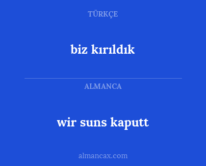 wir suns kaputt - biz kırıldık