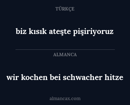 biz kısık ateşte pişiriyoruz - wir kochen bei schwacher hitze