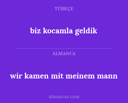 biz kocamla geldik - wir kamen mit meinem mann