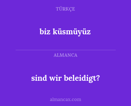 biz küsmüyüz - sind wir beleidigt?