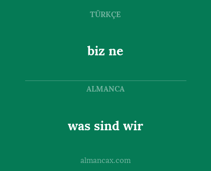 was sind wir - biz ne