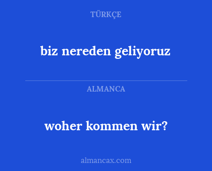 biz nereden geliyoruz - woher kommen wir?