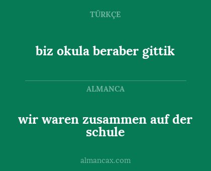 biz okula beraber gittik - wir waren zusammen auf der schule