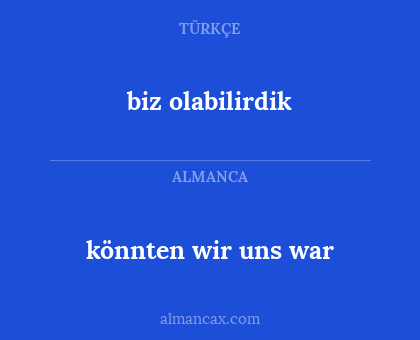 könnten wir uns war - biz olabilirdik