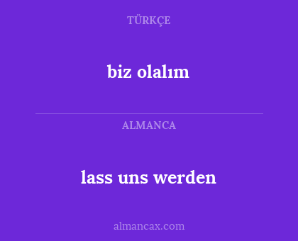 lass uns werden - biz olalım