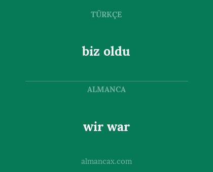 wir war - biz oldu