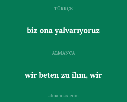biz ona yalvarıyoruz - wir beten zu ihm, wir