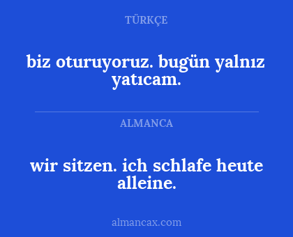 biz oturuyoruz. bugün yalnız yatıcam. - wir sitzen. ich schlafe heute alleine.