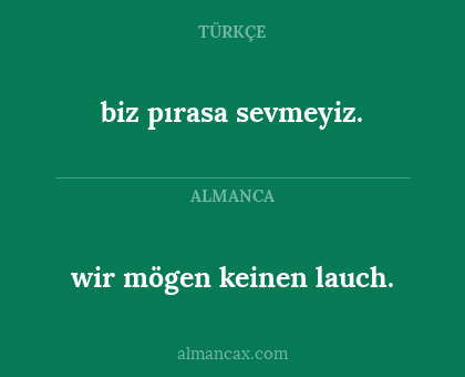 biz pırasa sevmeyiz. - wir mögen keinen lauch.