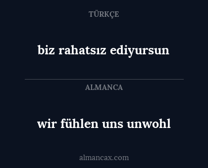 wir fühlen uns unwohl - biz rahatsız ediyursun