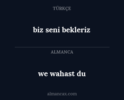 we wahast du - biz seni bekleriz