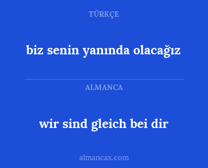 wir sind gleich bei dir - biz senin yanında olacağız
