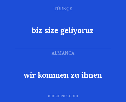 biz size geliyoruz - wir kommen zu ihnen