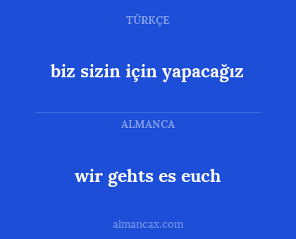 wir gehts es euch - biz sizin için yapacağız
