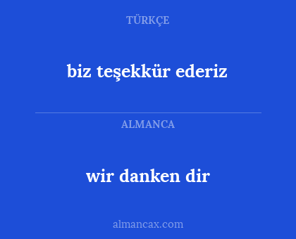 wir danken dir - biz teşekkür ederiz