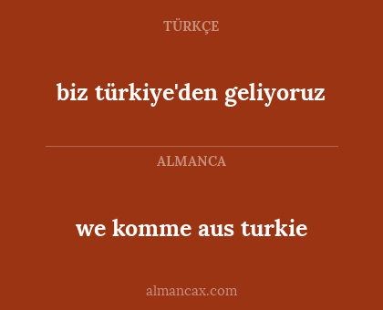 we komme aus turkie - biz türkiye'den geliyoruz