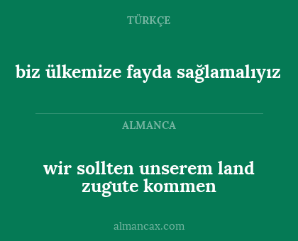 biz ülkemize fayda sağlamalıyız - wir sollten unserem land zugute kommen