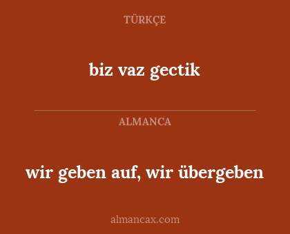 biz vaz gectik - wir geben auf, wir übergeben