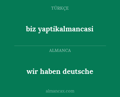 wir haben deutsche - biz yaptikalmancasi