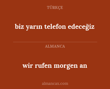 wir rufen morgen an - biz yarın telefon edeceğiz