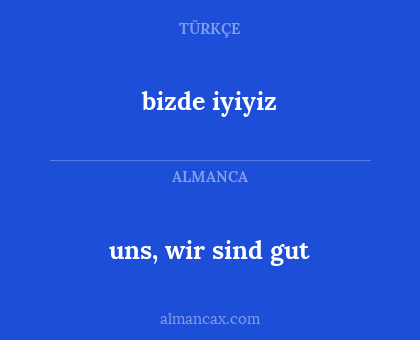 uns, wir sind gut - bizde iyiyiz