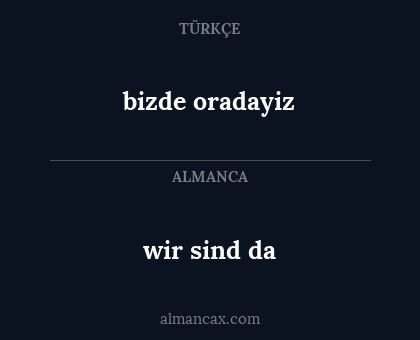 wir sind da - bizde  oradayiz