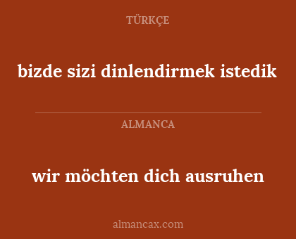 bizde sizi dinlendirmek istedik - wir möchten dich ausruhen