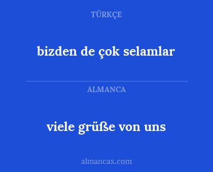bizden de çok selamlar - viele grüße von uns