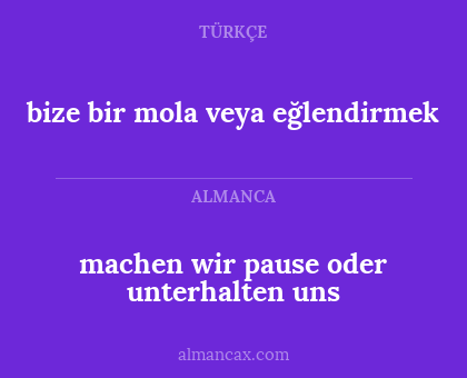 bize bir mola veya eğlendirmek - machen wir pause oder unterhalten uns
