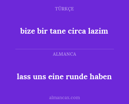 lass uns eine runde haben - bize bir tane circa lazim