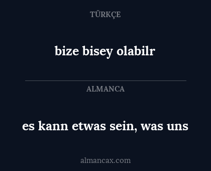 bize bisey olabilr - es kann etwas sein, was uns