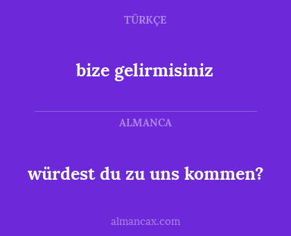bize gelirmisiniz - würdest du zu uns kommen?