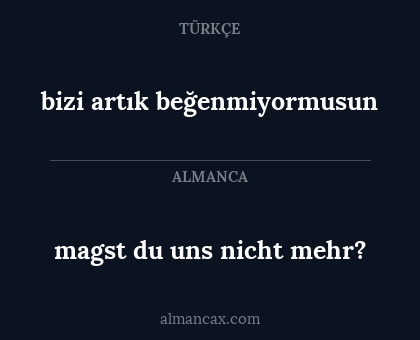 bizi artık beğenmiyormusun - magst du uns nicht mehr?