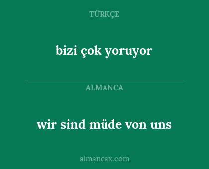 bizi çok yoruyor - wir sind müde von uns