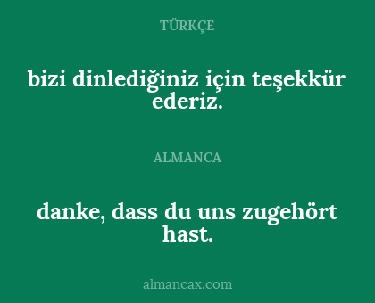 bizi dinlediğiniz için teşekkür ederiz. - danke, dass du uns zugehört hast.